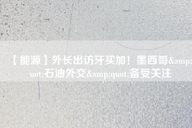 【能源】外長出訪牙買加！墨西哥&quot;石油外交&quot;備受關(guān)注