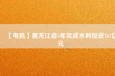 【電機(jī)】黑龍江省5年完成水利投資767億元 - TECO東元電機(jī) | 變頻器·伺服電機(jī)·減速機(jī)·電機(jī)解決方案