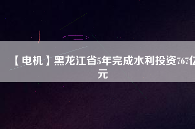 【電機(jī)】黑龍江省5年完成水利投資767億元 - TECO東元電機(jī) | 變頻器·伺服電機(jī)·減速機(jī)·電機(jī)解決方案