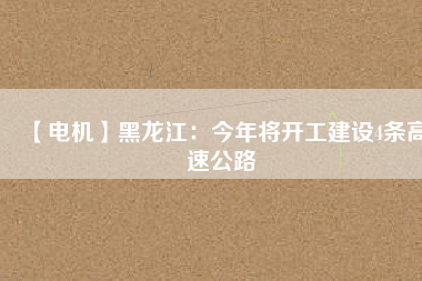 【電機(jī)】黑龍江:今年將開工建設(shè)4條高速公路 - TECO東元電機(jī) | 變頻器·伺服電機(jī)·減速機(jī)·電機(jī)解決方案
