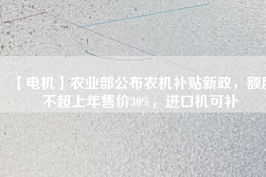 【電機】農(nóng)業(yè)部公布農(nóng)機補貼新政，額度不超上年售價30%，進(jìn)口機可補 - TECO東元電機 | 變頻器·伺服電機·減速機·電機解決方案