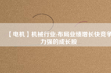 【電機(jī)】機(jī)械行業(yè):布局業(yè)績增長快競爭力強(qiáng)的成長股 - TECO東元電機(jī) | 變頻器·伺服電機(jī)·減速機(jī)·電機(jī)解決方案