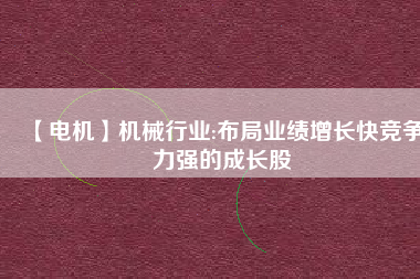 【電機(jī)】機(jī)械行業(yè):布局業(yè)績增長快競爭力強(qiáng)的成長股 - TECO東元電機(jī) | 變頻器·伺服電機(jī)·減速機(jī)·電機(jī)解決方案