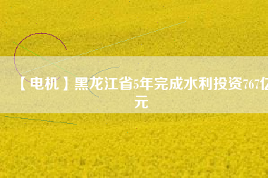 【電機(jī)】黑龍江省5年完成水利投資767億元 - TECO東元電機(jī) | 變頻器·伺服電機(jī)·減速機(jī)·電機(jī)解決方案