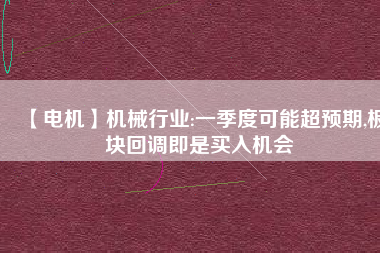 【電機】機械行業(yè):一季度可能超預(yù)期,板塊回調(diào)即是買入機會 - TECO東元電機 | 變頻器·伺服電機·減速機·電機解決方案