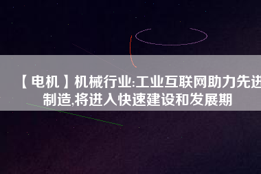 【電機】機械行業(yè):工業(yè)互聯(lián)網(wǎng)助力先進制造,將進入快速建設和發(fā)展期 - TECO東元電機 | 變頻器·伺服電機·減速機·電機解決方案