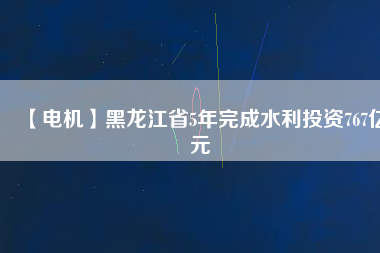 【電機(jī)】黑龍江省5年完成水利投資767億元 - TECO東元電機(jī) | 變頻器·伺服電機(jī)·減速機(jī)·電機(jī)解決方案