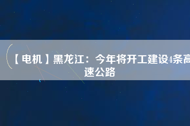 【電機(jī)】黑龍江:今年將開工建設(shè)4條高速公路 - TECO東元電機(jī) | 變頻器·伺服電機(jī)·減速機(jī)·電機(jī)解決方案