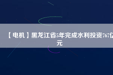 【電機(jī)】黑龍江省5年完成水利投資767億元 - TECO東元電機(jī) | 變頻器·伺服電機(jī)·減速機(jī)·電機(jī)解決方案
