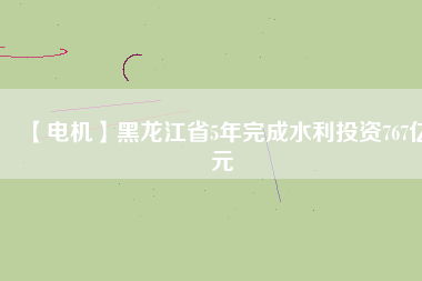 【電機(jī)】黑龍江省5年完成水利投資767億元 - TECO東元電機(jī) | 變頻器·伺服電機(jī)·減速機(jī)·電機(jī)解決方案