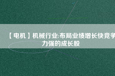 【電機(jī)】機(jī)械行業(yè):布局業(yè)績增長快競爭力強(qiáng)的成長股 - TECO東元電機(jī) | 變頻器·伺服電機(jī)·減速機(jī)·電機(jī)解決方案