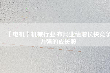 【電機(jī)】機(jī)械行業(yè):布局業(yè)績增長快競爭力強(qiáng)的成長股 - TECO東元電機(jī) | 變頻器·伺服電機(jī)·減速機(jī)·電機(jī)解決方案