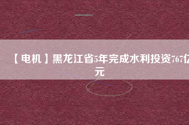 【電機(jī)】黑龍江省5年完成水利投資767億元 - TECO東元電機(jī) | 變頻器·伺服電機(jī)·減速機(jī)·電機(jī)解決方案