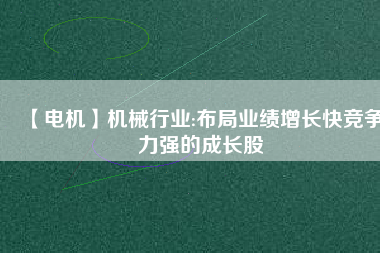 【電機(jī)】機(jī)械行業(yè):布局業(yè)績增長快競爭力強(qiáng)的成長股 - TECO東元電機(jī) | 變頻器·伺服電機(jī)·減速機(jī)·電機(jī)解決方案