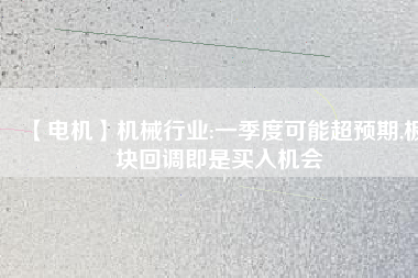 【電機】機械行業(yè):一季度可能超預(yù)期,板塊回調(diào)即是買入機會 - TECO東元電機 | 變頻器·伺服電機·減速機·電機解決方案
