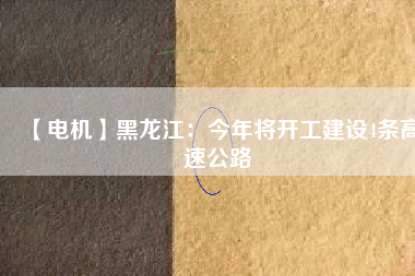 【電機(jī)】黑龍江:今年將開工建設(shè)4條高速公路 - TECO東元電機(jī) | 變頻器·伺服電機(jī)·減速機(jī)·電機(jī)解決方案