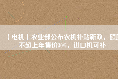 【電機】農(nóng)業(yè)部公布農(nóng)機補貼新政，額度不超上年售價30%，進(jìn)口機可補 - TECO東元電機 | 變頻器·伺服電機·減速機·電機解決方案