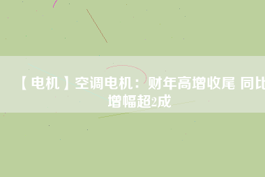 【電機(jī)】空調(diào)電機(jī):財(cái)年高增收尾 同比增幅超2成 - TECO東元電機(jī) | 變頻器·伺服電機(jī)·減速機(jī)·電機(jī)解決方案