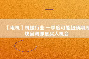 【電機】機械行業(yè):一季度可能超預(yù)期,板塊回調(diào)即是買入機會 - TECO東元電機 | 變頻器·伺服電機·減速機·電機解決方案