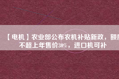 【電機】農(nóng)業(yè)部公布農(nóng)機補貼新政，額度不超上年售價30%，進(jìn)口機可補 - TECO東元電機 | 變頻器·伺服電機·減速機·電機解決方案