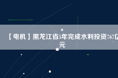 【電機(jī)】黑龍江省5年完成水利投資767億元 - TECO東元電機(jī) | 變頻器·伺服電機(jī)·減速機(jī)·電機(jī)解決方案