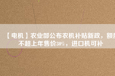 【電機】農(nóng)業(yè)部公布農(nóng)機補貼新政，額度不超上年售價30%，進(jìn)口機可補 - TECO東元電機 | 變頻器·伺服電機·減速機·電機解決方案