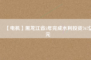 【電機(jī)】黑龍江省5年完成水利投資767億元 - TECO東元電機(jī) | 變頻器·伺服電機(jī)·減速機(jī)·電機(jī)解決方案