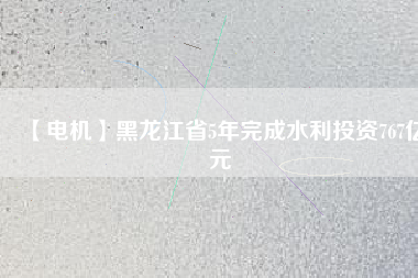 【電機(jī)】黑龍江省5年完成水利投資767億元 - TECO東元電機(jī) | 變頻器·伺服電機(jī)·減速機(jī)·電機(jī)解決方案