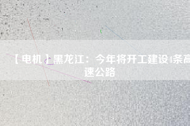 【電機(jī)】黑龍江:今年將開工建設(shè)4條高速公路 - TECO東元電機(jī) | 變頻器·伺服電機(jī)·減速機(jī)·電機(jī)解決方案