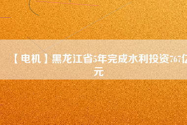 【電機(jī)】黑龍江省5年完成水利投資767億元 - TECO東元電機(jī) | 變頻器·伺服電機(jī)·減速機(jī)·電機(jī)解決方案