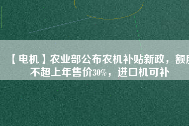【電機】農(nóng)業(yè)部公布農(nóng)機補貼新政，額度不超上年售價30%，進(jìn)口機可補 - TECO東元電機 | 變頻器·伺服電機·減速機·電機解決方案