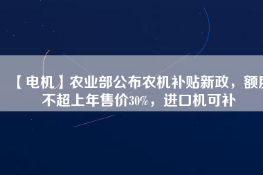 【電機】農(nóng)業(yè)部公布農(nóng)機補貼新政，額度不超上年售價30%，進(jìn)口機可補 - TECO東元電機 | 變頻器·伺服電機·減速機·電機解決方案