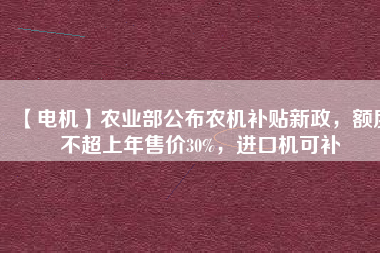 【電機】農(nóng)業(yè)部公布農(nóng)機補貼新政，額度不超上年售價30%，進(jìn)口機可補 - TECO東元電機 | 變頻器·伺服電機·減速機·電機解決方案