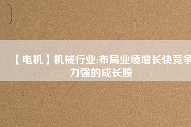 【電機(jī)】機(jī)械行業(yè):布局業(yè)績增長快競爭力強(qiáng)的成長股 - TECO東元電機(jī) | 變頻器·伺服電機(jī)·減速機(jī)·電機(jī)解決方案