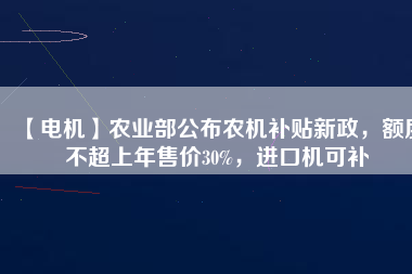 【電機】農(nóng)業(yè)部公布農(nóng)機補貼新政，額度不超上年售價30%，進(jìn)口機可補 - TECO東元電機 | 變頻器·伺服電機·減速機·電機解決方案