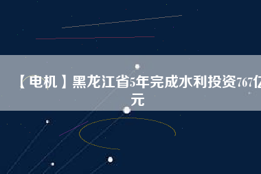 【電機(jī)】黑龍江省5年完成水利投資767億元 - TECO東元電機(jī) | 變頻器·伺服電機(jī)·減速機(jī)·電機(jī)解決方案