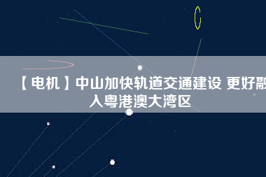 【電機】中山加快軌道交通建設(shè) 更好融入粵港澳大灣區(qū) - TECO東元電機 | 變頻器·伺服電機·減速機·電機解決方案