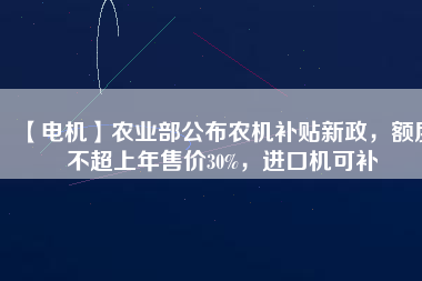 【電機】農(nóng)業(yè)部公布農(nóng)機補貼新政，額度不超上年售價30%，進(jìn)口機可補 - TECO東元電機 | 變頻器·伺服電機·減速機·電機解決方案