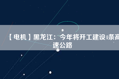 【電機(jī)】黑龍江:今年將開工建設(shè)4條高速公路 - TECO東元電機(jī) | 變頻器·伺服電機(jī)·減速機(jī)·電機(jī)解決方案