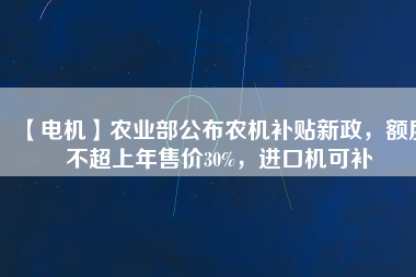 【電機】農(nóng)業(yè)部公布農(nóng)機補貼新政，額度不超上年售價30%，進(jìn)口機可補 - TECO東元電機 | 變頻器·伺服電機·減速機·電機解決方案