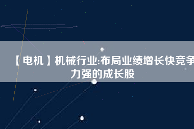 【電機(jī)】機(jī)械行業(yè):布局業(yè)績增長快競爭力強(qiáng)的成長股 - TECO東元電機(jī) | 變頻器·伺服電機(jī)·減速機(jī)·電機(jī)解決方案