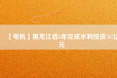 【電機(jī)】黑龍江省5年完成水利投資767億元 - TECO東元電機(jī) | 變頻器·伺服電機(jī)·減速機(jī)·電機(jī)解決方案