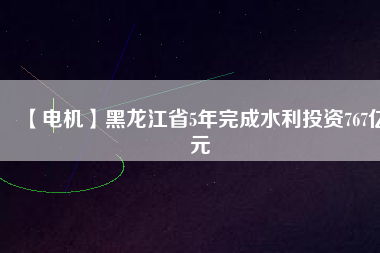 【電機(jī)】黑龍江省5年完成水利投資767億元 - TECO東元電機(jī) | 變頻器·伺服電機(jī)·減速機(jī)·電機(jī)解決方案