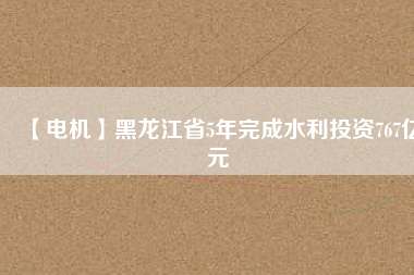 【電機(jī)】黑龍江省5年完成水利投資767億元 - TECO東元電機(jī) | 變頻器·伺服電機(jī)·減速機(jī)·電機(jī)解決方案