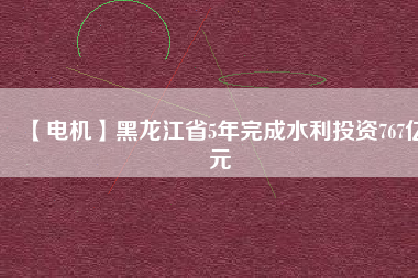 【電機(jī)】黑龍江省5年完成水利投資767億元 - TECO東元電機(jī) | 變頻器·伺服電機(jī)·減速機(jī)·電機(jī)解決方案