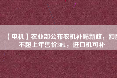 【電機】農(nóng)業(yè)部公布農(nóng)機補貼新政，額度不超上年售價30%，進(jìn)口機可補 - TECO東元電機 | 變頻器·伺服電機·減速機·電機解決方案
