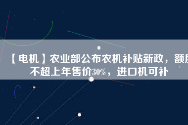 【電機】農(nóng)業(yè)部公布農(nóng)機補貼新政，額度不超上年售價30%，進(jìn)口機可補 - TECO東元電機 | 變頻器·伺服電機·減速機·電機解決方案