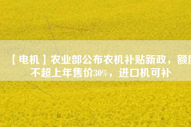 【電機】農(nóng)業(yè)部公布農(nóng)機補貼新政，額度不超上年售價30%，進(jìn)口機可補 - TECO東元電機 | 變頻器·伺服電機·減速機·電機解決方案