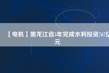 【電機(jī)】黑龍江省5年完成水利投資767億元 - TECO東元電機(jī) | 變頻器·伺服電機(jī)·減速機(jī)·電機(jī)解決方案