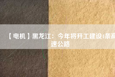【電機(jī)】黑龍江:今年將開工建設(shè)4條高速公路 - TECO東元電機(jī) | 變頻器·伺服電機(jī)·減速機(jī)·電機(jī)解決方案